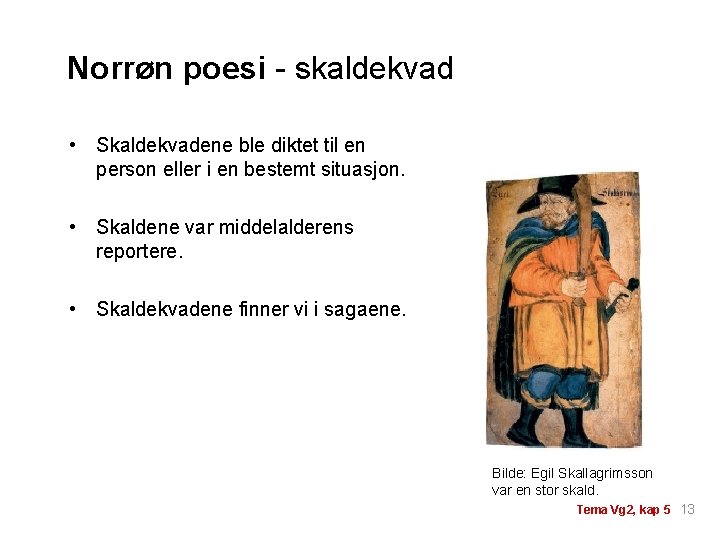 Norrøn poesi - skaldekvad • Skaldekvadene ble diktet til en person eller i en
