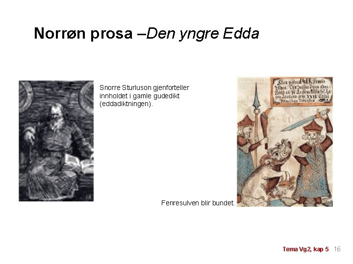 Norrøn prosa –Den yngre Edda Snorre Sturluson gjenforteller innholdet i gamle gudedikt (eddadiktningen). Fenresulven