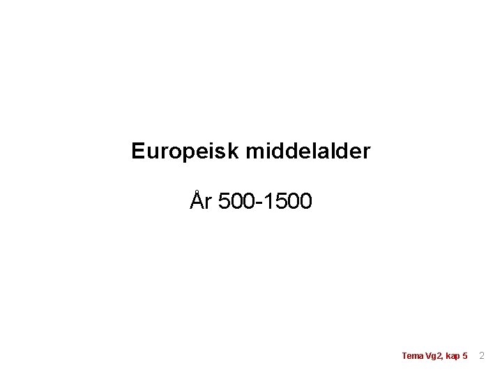 Europeisk middelalder År 500 -1500 Tema Vg 2, kap 5 2 