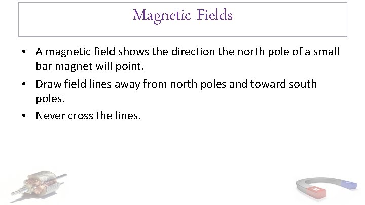 Magnetic Fields • A magnetic field shows the direction the north pole of a