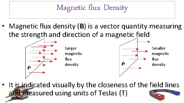 Magnetic flux Density • Magnetic flux density (B) is a vector quantity measuring the