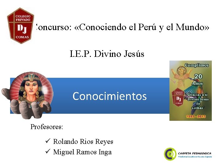 Concurso: «Conociendo el Perú y el Mundo» I. E. P. Divino Jesús Conocimientos Profesores: