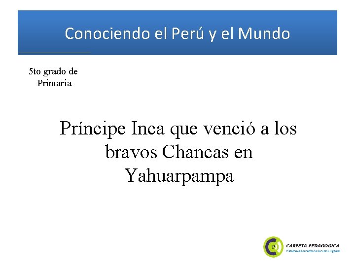 Conociendo el Perú y el Mundo 5 to grado de Primaria Príncipe Inca que