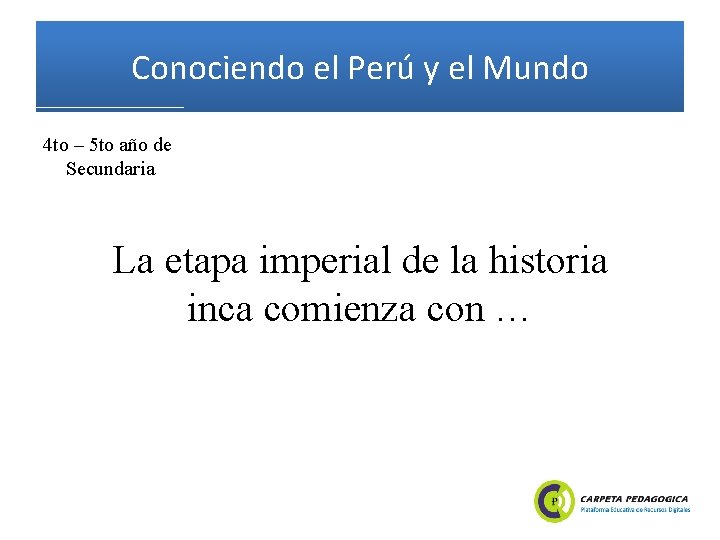 Conociendo el Perú y el Mundo 4 to – 5 to año de Secundaria