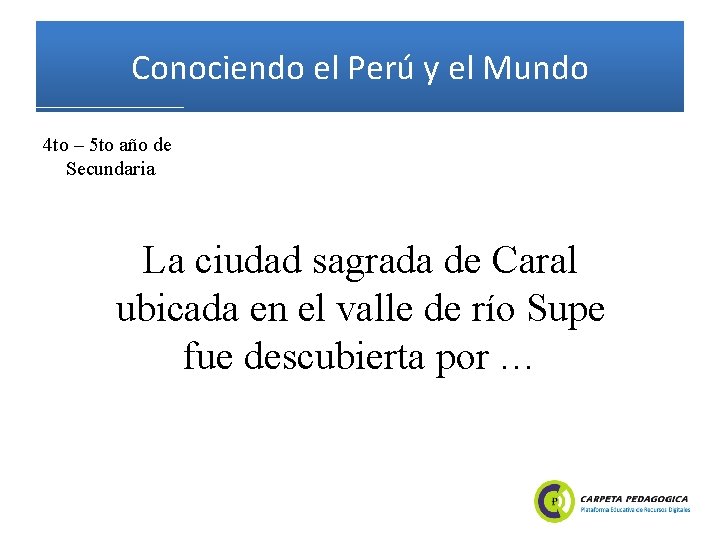 Conociendo el Perú y el Mundo 4 to – 5 to año de Secundaria