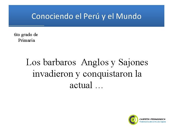 Conociendo el Perú y el Mundo 6 to grado de Primaria Los barbaros Anglos