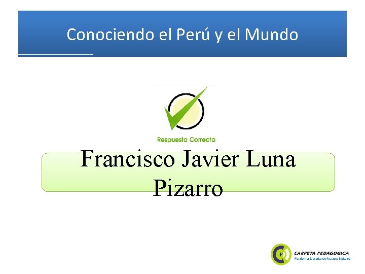 Conociendo el Perú y el Mundo Francisco Javier Luna Pizarro 