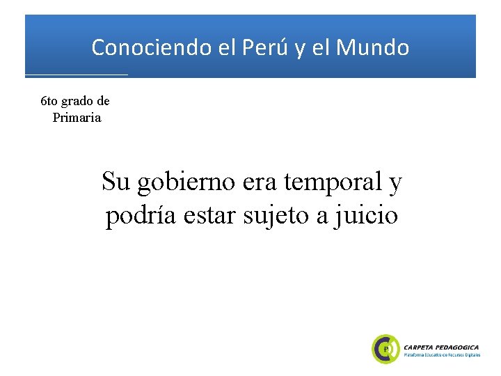 Conociendo el Perú y el Mundo 6 to grado de Primaria Su gobierno era