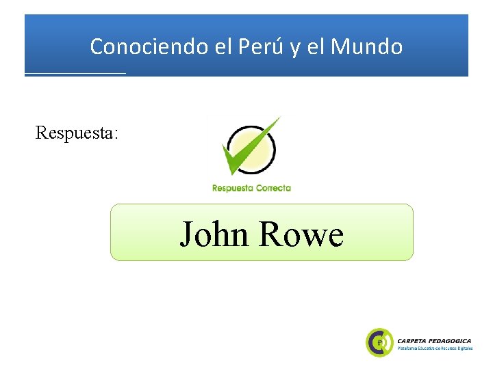 Conociendo el Perú y el Mundo Respuesta: John Rowe 