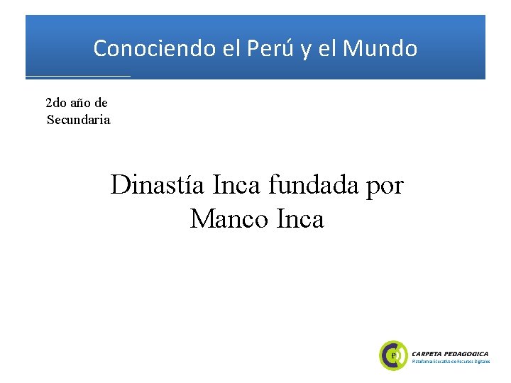 Conociendo el Perú y el Mundo 2 do año de Secundaria Dinastía Inca fundada