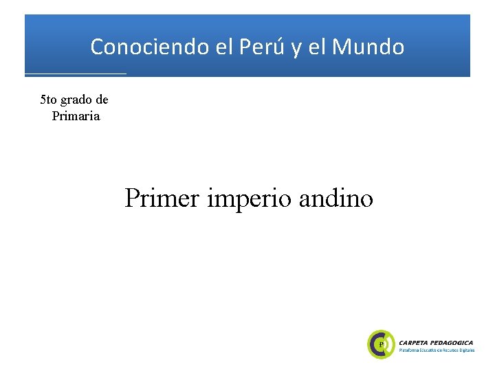 Conociendo el Perú y el Mundo 5 to grado de Primaria Primer imperio andino