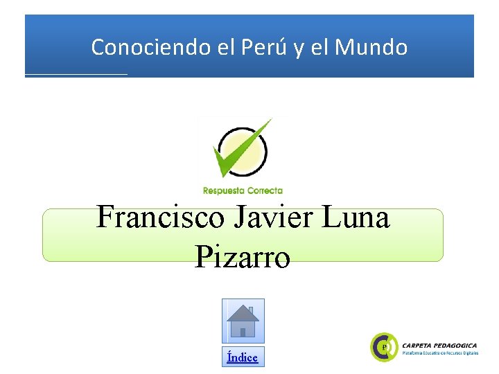 Conociendo el Perú y el Mundo Francisco Javier Luna Pizarro Índice 