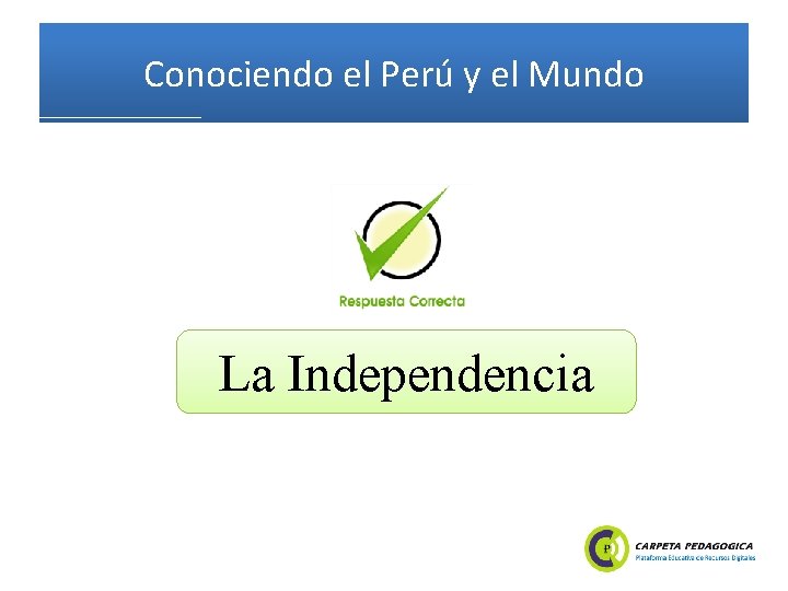 Conociendo el Perú y el Mundo La Independencia 