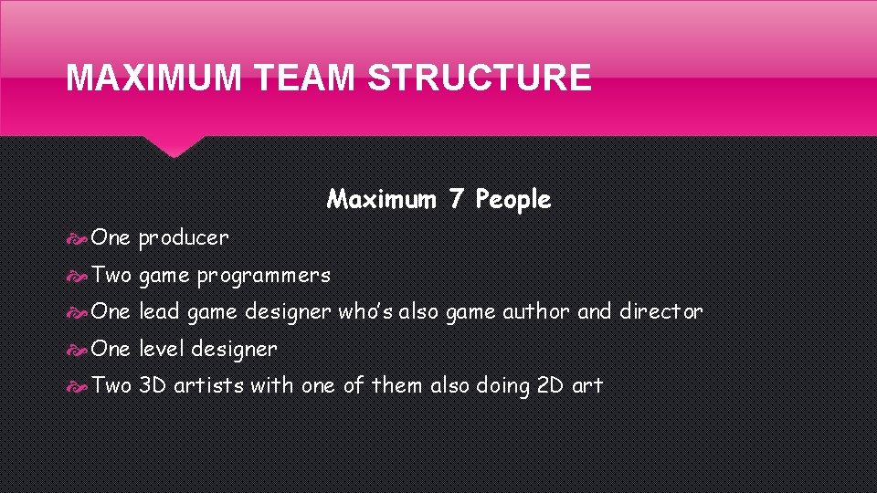 MAXIMUM TEAM STRUCTURE Maximum 7 People One producer Two game programmers One lead game