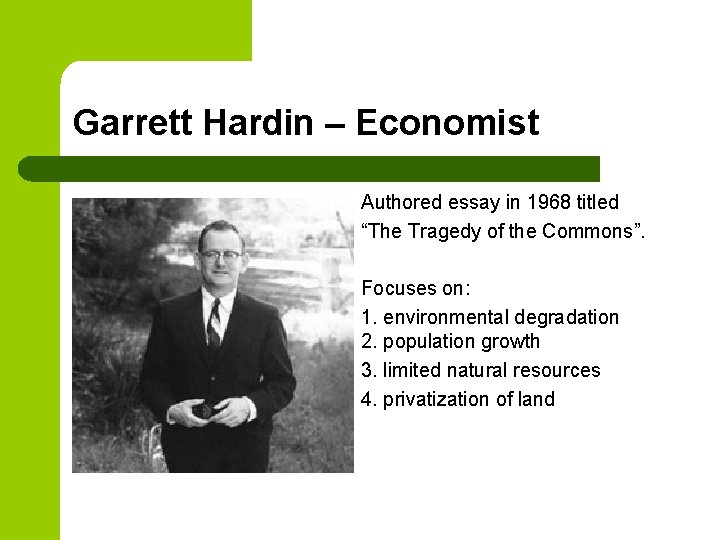 Garrett Hardin – Economist Authored essay in 1968 titled “The Tragedy of the Commons”.