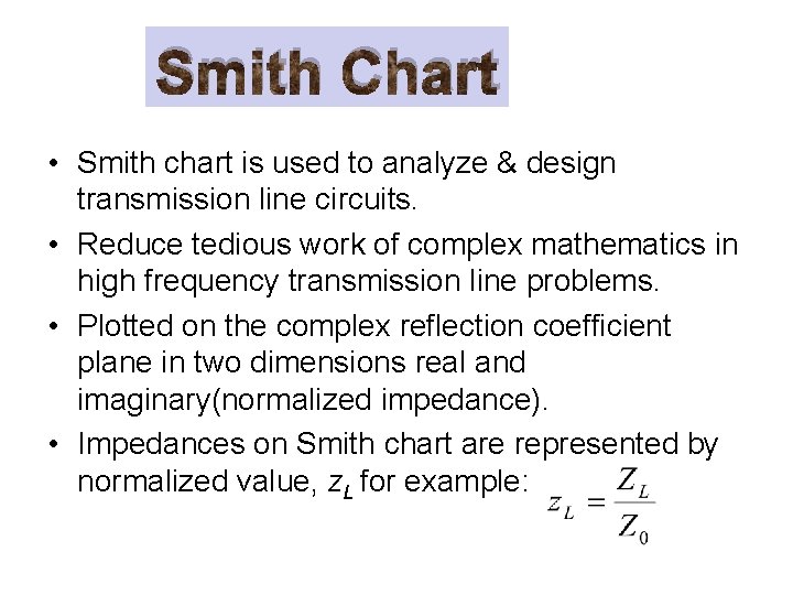 Smith Chart • Smith chart is used to analyze & design transmission line circuits.