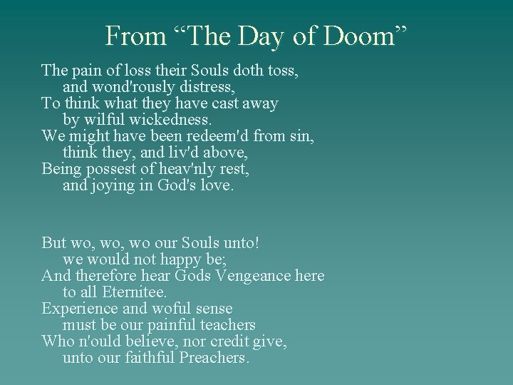 From “The Day of Doom” The pain of loss their Souls doth toss, and