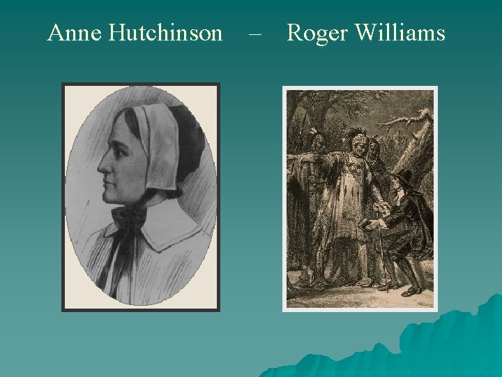 Anne Hutchinson – Roger Williams 
