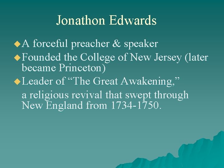 Jonathon Edwards u A forceful preacher & speaker u Founded the College of New