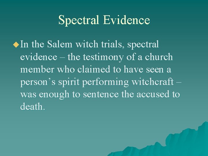 Spectral Evidence u In the Salem witch trials, spectral evidence – the testimony of