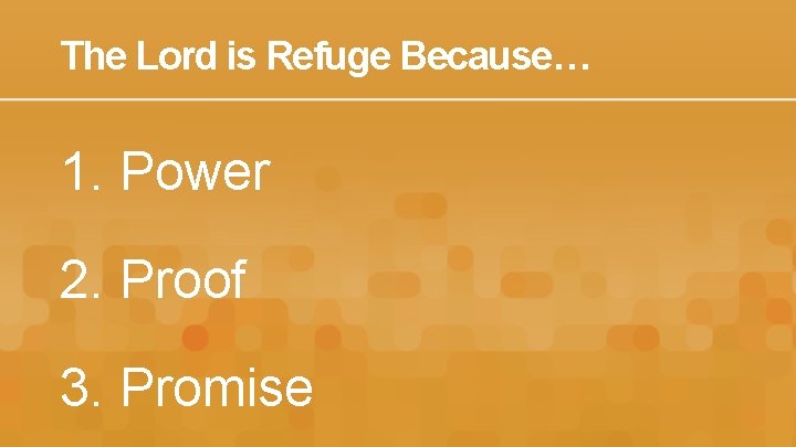 The Lord is Refuge Because… 1. Power 2. Proof 3. Promise 