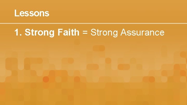 Lessons 1. Strong Faith = Strong Assurance 