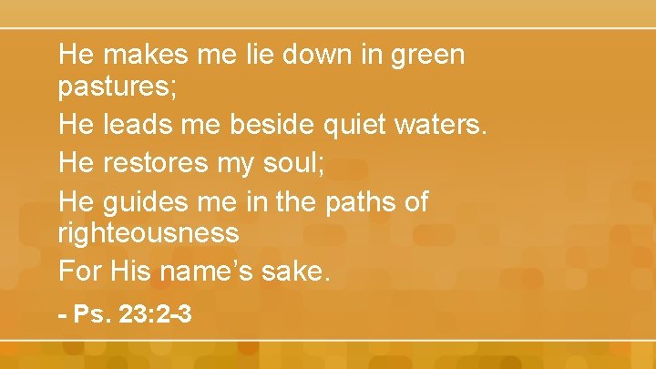 He makes me lie down in green pastures; He leads me beside quiet waters.