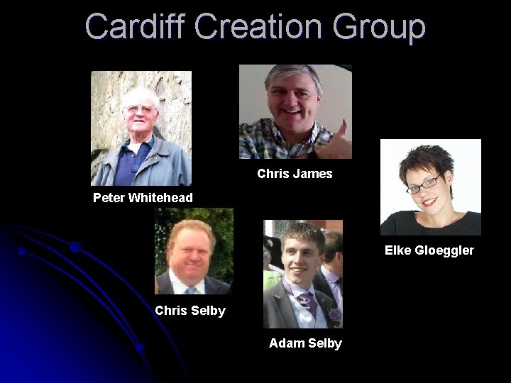 Cardiff Creation Group Chris James Peter Whitehead Elke Gloeggler Chris Selby Adam Selby 