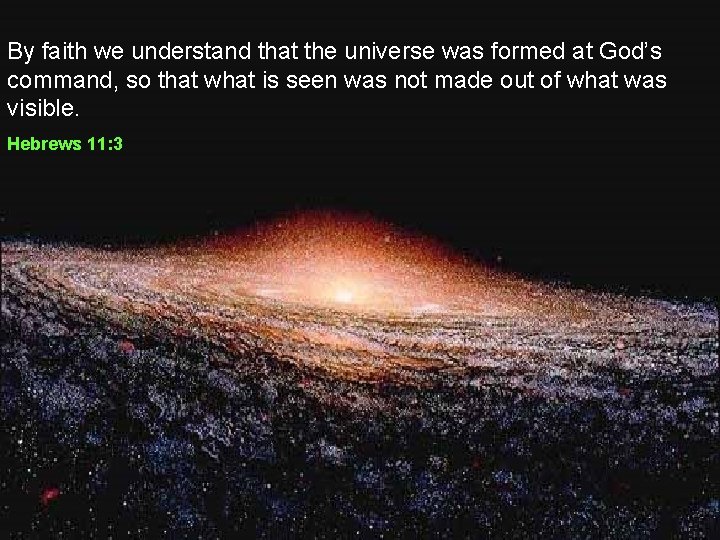 By faith we understand that the universe was formed at God’s command, so that