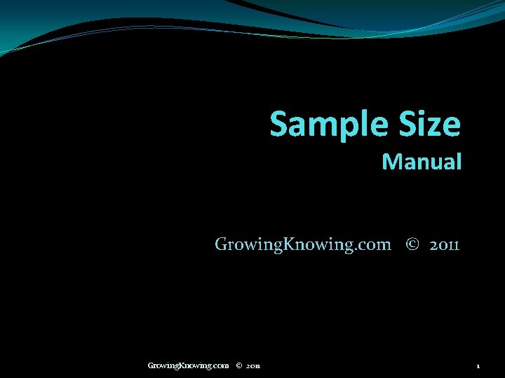Sample Size Manual Growing. Knowing. com © 2011 1 