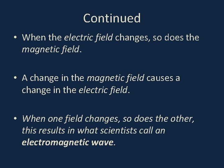 Continued • When the electric field changes, so does the magnetic field. • A