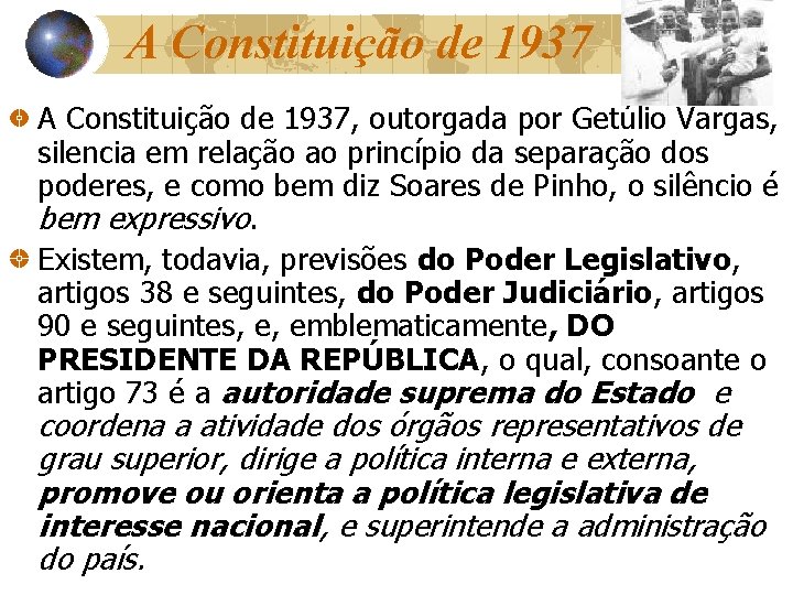 A Constituição de 1937, outorgada por Getúlio Vargas, silencia em relação ao princípio da