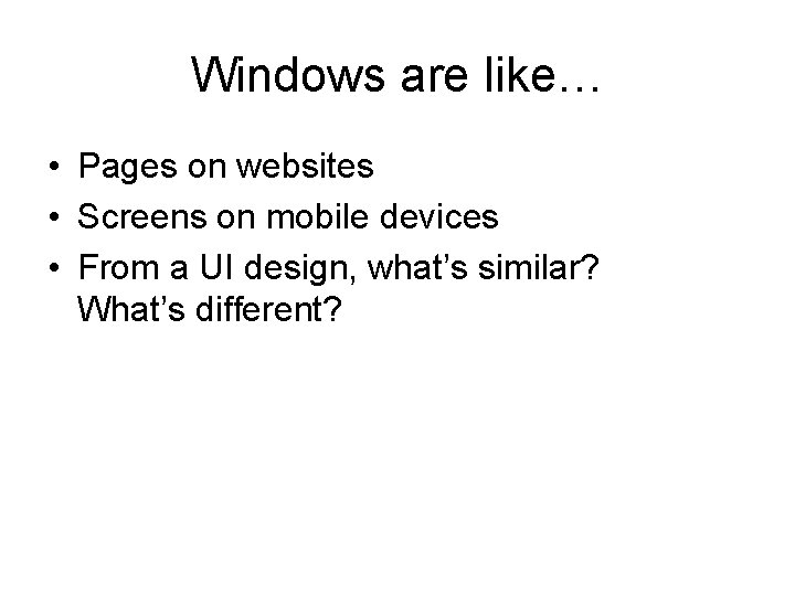 Windows are like… • Pages on websites • Screens on mobile devices • From Windows are like… • Pages on websites • Screens on mobile devices • From