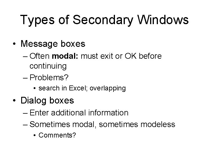 Types of Secondary Windows • Message boxes – Often modal: must exit or OK Types of Secondary Windows • Message boxes – Often modal: must exit or OK
