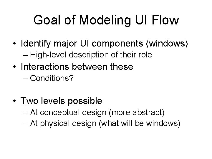 Goal of Modeling UI Flow • Identify major UI components (windows) – High-level description Goal of Modeling UI Flow • Identify major UI components (windows) – High-level description
