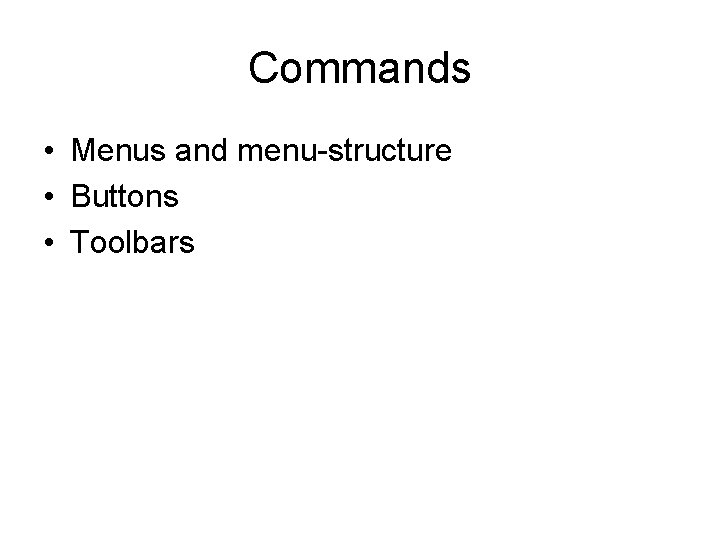 Commands • Menus and menu-structure • Buttons • Toolbars Commands • Menus and menu-structure • Buttons • Toolbars