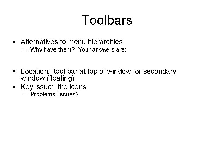Toolbars • Alternatives to menu hierarchies – Why have them? Your answers are: • Toolbars • Alternatives to menu hierarchies – Why have them? Your answers are: •