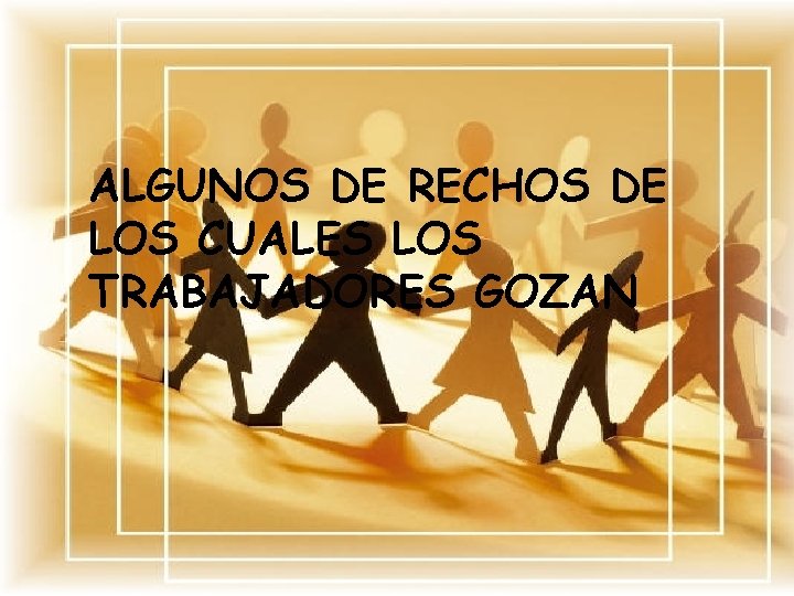 ALGUNOS DE RECHOS DE LOS CUALES LOS TRABAJADORES GOZAN 