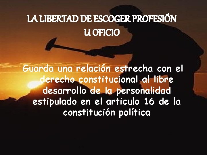 LA LIBERTAD DE ESCOGER PROFESIÓN U OFICIO Guarda una relación estrecha con el derecho