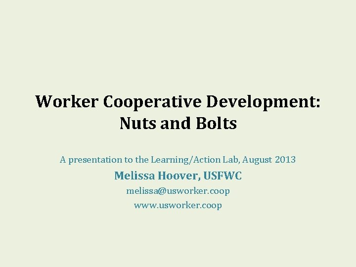 Worker Cooperative Development Nuts and Bolts A presentation