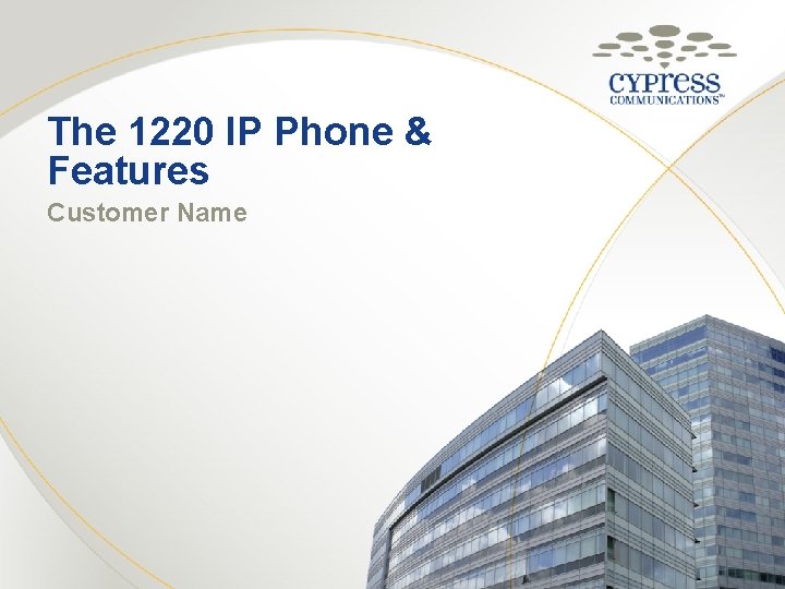 The 1220 IP Phone & Features Customer Name 