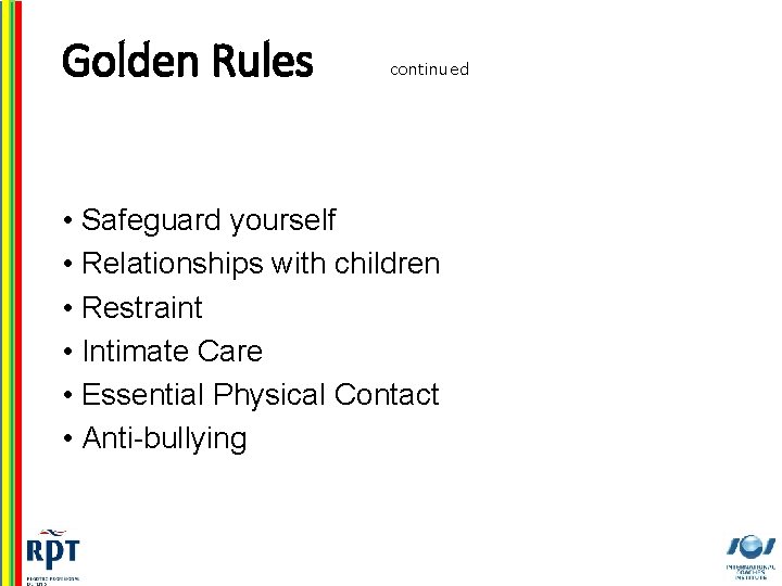 Golden Rules continued • Safeguard yourself • Relationships with children • Restraint • Intimate
