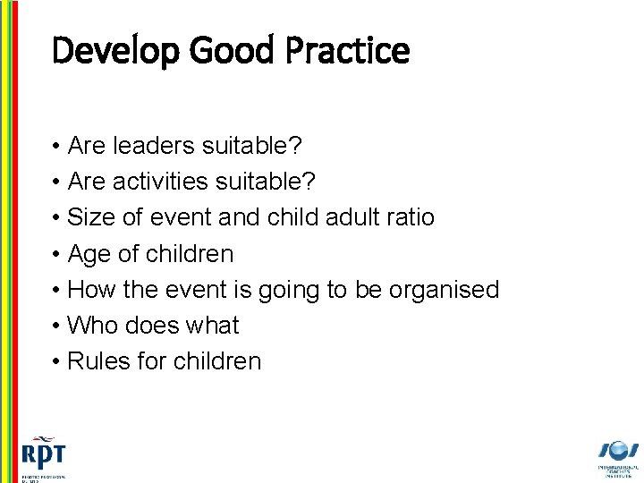 Develop Good Practice • Are leaders suitable? • Are activities suitable? • Size of