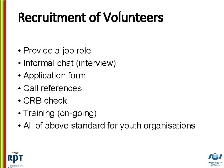 Recruitment of Volunteers • Provide a job role • Informal chat (interview) • Application