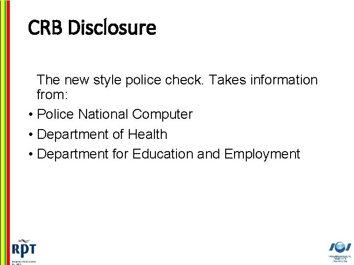 CRB Disclosure The new style police check. Takes information from: • Police National Computer