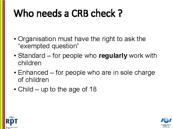 Who needs a CRB check ? • Organisation must have the right to ask