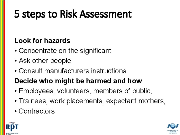 5 steps to Risk Assessment Look for hazards • Concentrate on the significant •
