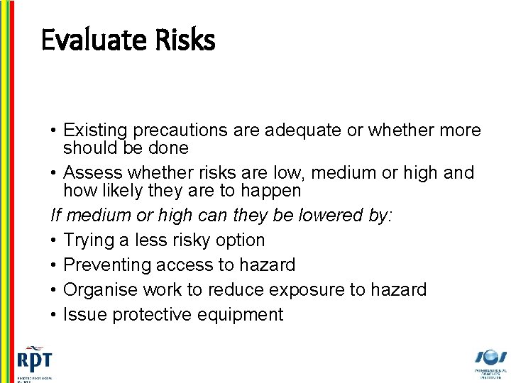 Evaluate Risks • Existing precautions are adequate or whether more should be done •