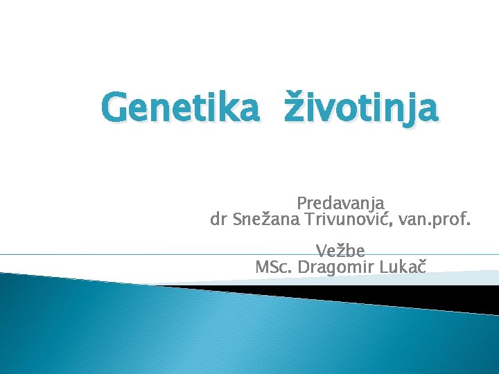 Genetika životinja Predavanja dr Snežana Trivunović, van. prof. Vežbe MSc. Dragomir Lukač 