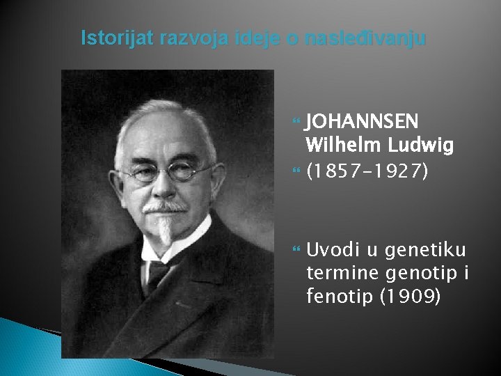 Istorijat razvoja ideje o nasleđivanju JOHANNSEN Wilhelm Ludwig (1857 -1927) Uvodi u genetiku termine